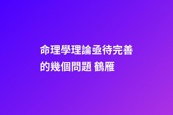 命理學理論亟待完善的幾個問題 鶴雁